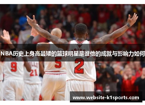 NBA历史上身高最矮的篮球明星是谁他的成就与影响力如何