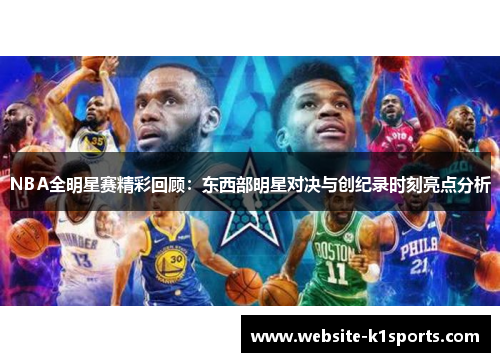 NBA全明星赛精彩回顾：东西部明星对决与创纪录时刻亮点分析