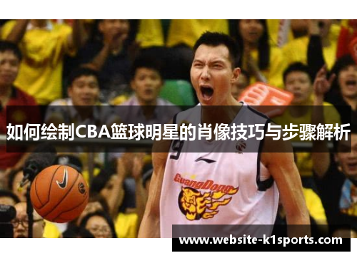 如何绘制CBA篮球明星的肖像技巧与步骤解析