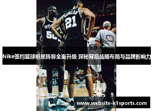 Nike签约篮球明星阵容全面升级 探秘背后战略布局与品牌影响力