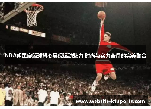 NBA明星穿篮球背心展现运动魅力 时尚与实力兼备的完美融合