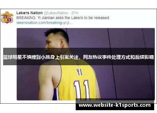 篮球明星不慎撞到小孩身上引发关注，网友热议事件处理方式和后续影响
