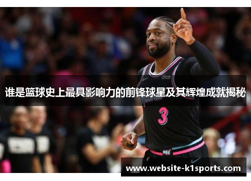 谁是篮球史上最具影响力的前锋球星及其辉煌成就揭秘