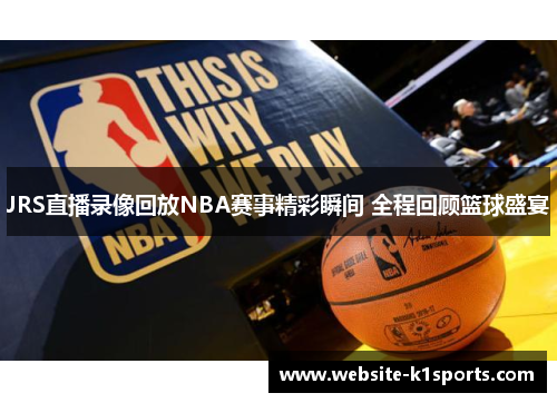 JRS直播录像回放NBA赛事精彩瞬间 全程回顾篮球盛宴